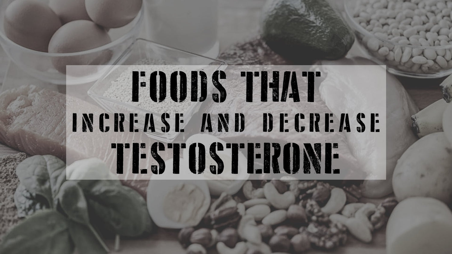 Foods That Increase Or Decrease Testosterone