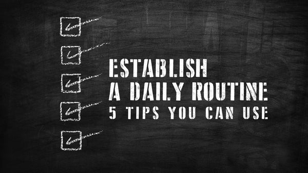 5 Tips You Can Use To Establish A Daily Routine